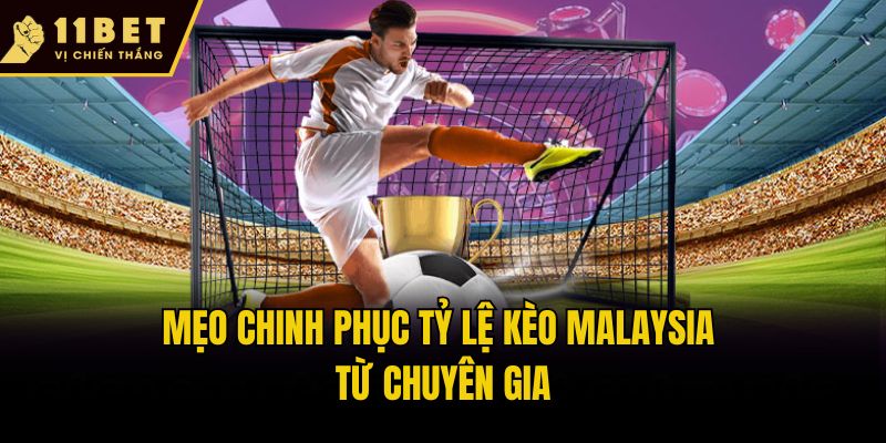 Tỷ Lệ Kèo Malaysia - Cập Nhật Cẩm Nang Cá Cược Tại 11bet 3 Mẹo chinh phục tỷ lệ kèo Malaysia từ chuyên gia