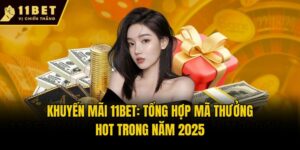 Khuyến Mãi 11bet: Tổng Hợp Mã Thưởng Hot Trong Năm 2025